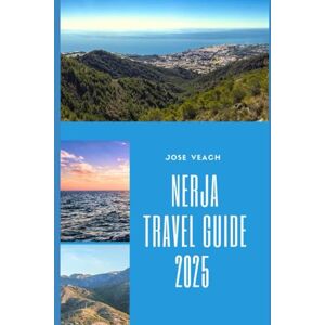 Veach, Jose NERJA TRAVEL GUIDE 2025: From the Balcony of Europe to Hidden Coves: Explore Nerja Like a Local (THE EXPLORER’S COMPANION) Veach, Jose NERJA TRAVEL GUIDE 2025: From the Balcony of Europe to Hidden Coves: Explore Nerja Like a Local (THE EXPLORER’S COMPANION)