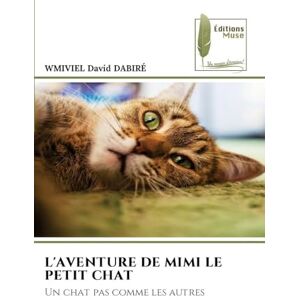 Dabiré, Wmiviel David L'Aventure de Mimi Le Petit Chat: Un chat pas comme les autres Dabiré, Wmiviel David L'Aventure de Mimi Le Petit Chat: Un chat pas comme les autres