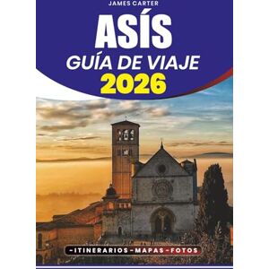 CARTER, JAMES ASÍS GUÍA DE VIAJE 2026: Descubre el alma de Umbría y la belleza atemporal de la ciudad de la colina sagrada de Italia CARTER, JAMES ASÍS GUÍA DE VIAJE 2026: Descubre el alma de Umbría y la belleza atemporal de la ciudad de la colina sagrada de Italia