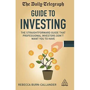 Burn-Callander, Rebecca The Daily Telegraph Guide to Investing: The Straightforward Guide That Professional Investors Don't Want You to Have Burn-Callander, Rebecca The Daily Telegraph Guide to Investing: The Straightforward Guide That Professional Investors Don't Want You to Have