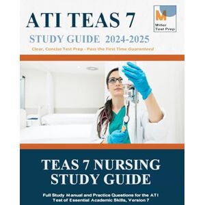 TEAS Nursing Study Guide Team TEAS Nursing Study Guide: Full Study Manual and Practice Questions for the ATI Test of Essential Academic Skills, Version 7 TEAS Nursing Study Guide Team TEAS Nursing Study Guide: Full Study Manual and Practice Questions for the ATI Test of Essential Academic Skills, Version 7