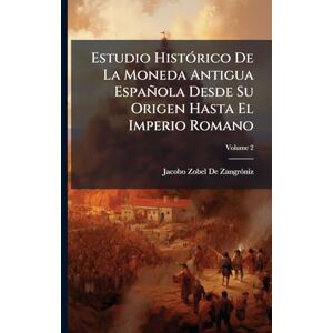 de Zangrã3niz, Jacobo Zobel Estudio HistÃ3rico De La Moneda Antigua Española Desde Su Origen Hasta El Imperio Romano de Zangrã3niz, Jacobo Zobel Estudio HistÃ3rico De La Moneda Antigua Española Desde Su Origen Hasta El Imperio Romano