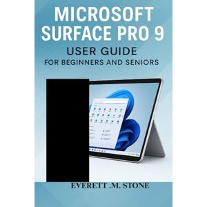 .M. STONE, EVERETT MICROSOFT SURFACE PRO 9 USER GUIDE FOR BEGINNERS AND SENIORS: Master Your Device With Step-By-Step Instructions, Tips, And Troubleshooting For Productivity, Security, And Everyday Use .M. STONE, EVERETT MICROSOFT SURFACE PRO 9 USER GUIDE FOR BEGINNERS AND SENIORS: Master Your Device With Step-By-Step Instructions, Tips, And Troubleshooting For Productivity, Security, And Everyday Use