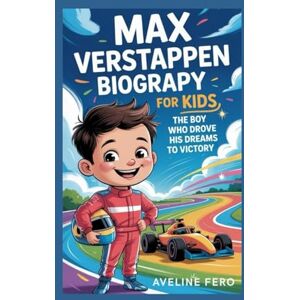 Fero, Aveline Max Verstappen Biography For Kids : The Boy Who Drove His Dreams to Victory Fero, Aveline Max Verstappen Biography For Kids : The Boy Who Drove His Dreams to Victory