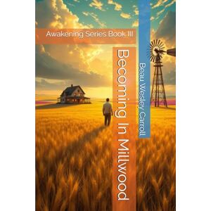 Carroll, Beau Wesley Becoming In Millwood: Awakening Series Book III Carroll, Beau Wesley Becoming In Millwood: Awakening Series Book III