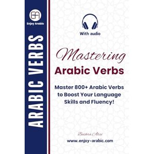 Alisi, Bushra Mastering Arabic Verbs: Master 800+ Arabic Verbs to Boost Your Language Skills and Fluency! (Enjoy Arabic -MSA) Alisi, Bushra Mastering Arabic Verbs: Master 800+ Arabic Verbs to Boost Your Language Skills and Fluency! (Enjoy Arabic -MSA)