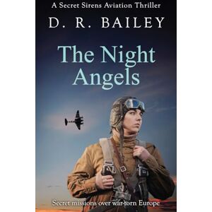 Bailey, D. R. The Night Angels: Secret missions over war-torn Europe: 2 (Secret Sirens Aviation Thrillers) Bailey, D. R. The Night Angels: Secret missions over war-torn Europe: 2 (Secret Sirens Aviation Thrillers)