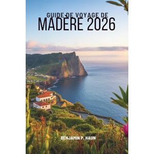 Haun GUIDE DE VOYAGE DE MADÈRE 2026: Découvrir la beauté des îles du Portugal Haun GUIDE DE VOYAGE DE MADÈRE 2026: Découvrir la beauté des îles du Portugal