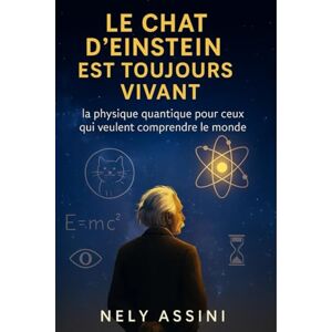 Assini, Nely Le Chat d’Einstein est toujours vivant: La physique quantique pour ceux qui veulent comprendre le monde (sans se prendre la tête) Assini, Nely Le Chat d’Einstein est toujours vivant: La physique quantique pour ceux qui veulent comprendre le monde (sans se prendre la tête)