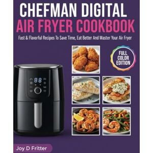 Fritter, Joy D CHEFMAN Digital Air Fryer Cookbook: Fast & Flavorful Recipes To Save Time, Eat Better And Master Your Air Fryer Fritter, Joy D CHEFMAN Digital Air Fryer Cookbook: Fast & Flavorful Recipes To Save Time, Eat Better And Master Your Air Fryer