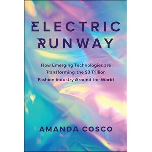 Cosco, Amanda Electric Runway: How Emerging Technologies are Transforming the $3 Trillion Fashion Industry Around the World Cosco, Amanda Electric Runway: How Emerging Technologies are Transforming the $3 Trillion Fashion Industry Around the World
