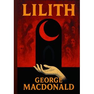 MacDonald, George Lilith: A Romance Illustrated Book by George MacDonald MacDonald, George Lilith: A Romance Illustrated Book by George MacDonald
