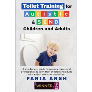 Arsh, Faria Toilet Training for Autism & SEND: A step-by-step guide to toilet-train children & adults with autism and other disabilities. Arsh, Faria Toilet Training for Autism & SEND: A step-by-step guide to toilet-train children & adults with autism and other disabilities.