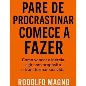 Magno, Rodolfo Pare de Procrastinar, Comece a Fazer Magno, Rodolfo Pare de Procrastinar, Comece a Fazer