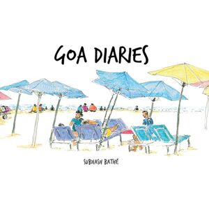 Bathe, Subhash Goa Diaries (EditionA4 Edition): Fun filled Travelogue and Sketchologue of 8 Urban Sketchers (Travel Diaries) Bathe, Subhash Goa Diaries (EditionA4 Edition): Fun filled Travelogue and Sketchologue of 8 Urban Sketchers (Travel Diaries)