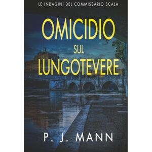 Mann, P. J. Omicidio sul Lungotevere: Le Indagini del Commissario Scala (Vol. 8) Mann, P. J. Omicidio sul Lungotevere: Le Indagini del Commissario Scala (Vol. 8)