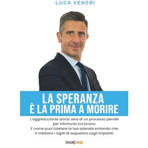 Veneri, Luca LA SPERANZA È LA PRIMA A MORIRE: L’agghiacciante storia vera di un processo penale per infortunio sul lavoro. E come puoi tutelare la tua azienda ... i sigilli di sequestro sugli impianti. Veneri, Luca LA SPERANZA È LA PRIMA A MORIRE: L’agghiacciante storia vera di un processo penale per infortunio sul lavoro. E come puoi tutelare la tua azienda ... i sigilli di sequestro sugli impianti.