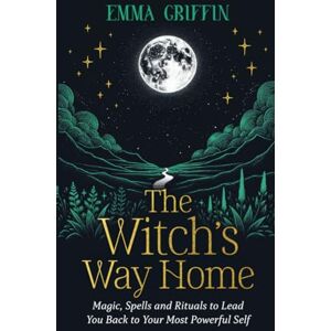 Griffin The Witch's Way Home: Magic, Spells and Rituals to Lead You Back to Your Most Powerful Self Griffin The Witch's Way Home: Magic, Spells and Rituals to Lead You Back to Your Most Powerful Self