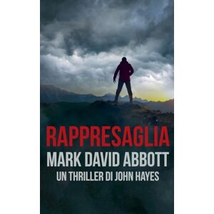 Abbott, Mark David Rappresaglia: 5 (Un Thriller Di John Hayes) Abbott, Mark David Rappresaglia: 5 (Un Thriller Di John Hayes)