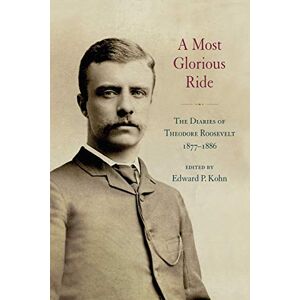 United Most Glorious Ride, A: The Diaries of Theodore Roosevelt, 1877-1886 (Excelsior Editions) United Most Glorious Ride, A: The Diaries of Theodore Roosevelt, 1877-1886 (Excelsior Editions)