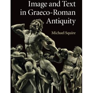 Squire, Michael Image and Text in Graeco-Roman Antiquity Squire, Michael Image and Text in Graeco-Roman Antiquity