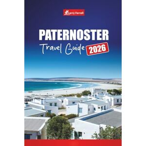 Ferrell, Larry PATERNOSTER TRAVEL GUIDE 2026: Explore South Africa’s West Coast, Seafood Dining, Beaches, Local Culture, and Holiday Tips Ferrell, Larry PATERNOSTER TRAVEL GUIDE 2026: Explore South Africa’s West Coast, Seafood Dining, Beaches, Local Culture, and Holiday Tips