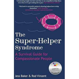 Baker, Jess The Super-Helper Syndrome: A Survival Guide for Compassionate People Baker, Jess The Super-Helper Syndrome: A Survival Guide for Compassionate People