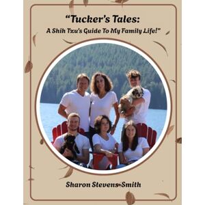 Stevens-Smith, Sharon Tucker's Tales: A Shih Tzu's Guide To My Family Life! Stevens-Smith, Sharon Tucker's Tales: A Shih Tzu's Guide To My Family Life!