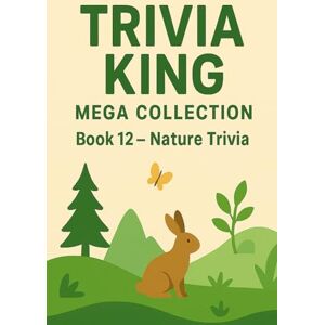 Cummins, Nick Trivia King : Nature Trivia BOOK 12: 250 Questions to Test Your Knowledge on Nature: Discover the Wonders of Wildlife, Plants, Earth, and the Natural World Cummins, Nick Trivia King : Nature Trivia BOOK 12: 250 Questions to Test Your Knowledge on Nature: Discover the Wonders of Wildlife, Plants, Earth, and the Natural World