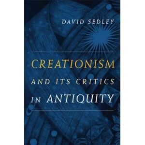 Sedley, David Creationism and Its Critics in Antiquity: Volume 66 (Sather Classical Lectures) Sedley, David Creationism and Its Critics in Antiquity: Volume 66 (Sather Classical Lectures)