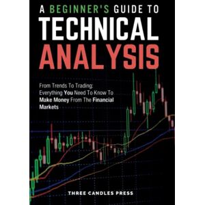 Press, Three Candles A Beginner's Guide To Technical Analysis: From Trends To Trading: Everything You Need To Know To Make Money From The Financial Markets Press, Three Candles A Beginner's Guide To Technical Analysis: From Trends To Trading: Everything You Need To Know To Make Money From The Financial Markets