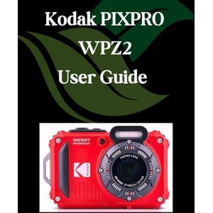 Fortnite, Zoey Kodak PIXPRO WPZ2 User Guide: A Step-by-Step Manual for Beginners and Seniors Covering Essential Camera Features, Creative Techniques, Tips, Tricks and Effortless Videography Skills Fortnite, Zoey Kodak PIXPRO WPZ2 User Guide: A Step-by-Step Manual for Beginners and Seniors Covering Essential Camera Features, Creative Techniques, Tips, Tricks and Effortless Videography Skills