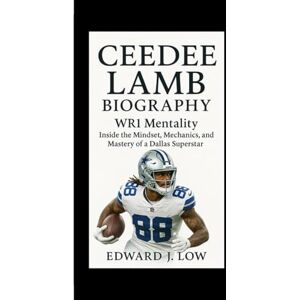 J. Low, Edward CEEDEE LAMB BIOGRAPHY: WR1 Mentality Inside the Mindset, Mechanics, and Mastery of a Dallas Superstar J. Low, Edward CEEDEE LAMB BIOGRAPHY: WR1 Mentality Inside the Mindset, Mechanics, and Mastery of a Dallas Superstar