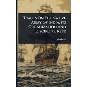 Jacob, John Tracts On The Native Army Of India, Its Organization And Discipline. Repr Jacob, John Tracts On The Native Army Of India, Its Organization And Discipline. Repr