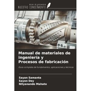 Samanta, Sayan Manual de materiales de ingeniería y Procesos de fabricación: Guía completa de fundamentos, aplicaciones y técnicas Samanta, Sayan Manual de materiales de ingeniería y Procesos de fabricación: Guía completa de fundamentos, aplicaciones y técnicas