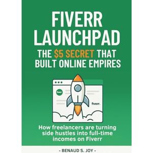 SAINT-JOY, Mr. BENAUD FIVERR LAUNCHPAD — THE $5 SECRET THAT BUILT ONLINE EMPIRES: How Freelancers are Turning Side Hustles into full-time Incomes on Fiverr SAINT-JOY, Mr. BENAUD FIVERR LAUNCHPAD — THE $5 SECRET THAT BUILT ONLINE EMPIRES: How Freelancers are Turning Side Hustles into full-time Incomes on Fiverr