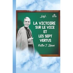 Sheen, Fulton J. La Victoire sur le Vice et les Sept Vertus Sheen, Fulton J. La Victoire sur le Vice et les Sept Vertus