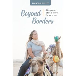 Burlet, Francine Beyond Borders: The power of Solo Travel for women Burlet, Francine Beyond Borders: The power of Solo Travel for women