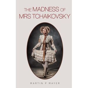 Mayer, Martin P The Madness of Mrs Tchaikovsky Mayer, Martin P The Madness of Mrs Tchaikovsky