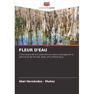 Hernandez - Muñoz, Abel FLEUR D'EAU: Chroniques de ma visite dans la nature sauvage de la péninsule de Floride, États-Unis d'Amérique. Hernandez - Muñoz, Abel FLEUR D'EAU: Chroniques de ma visite dans la nature sauvage de la péninsule de Floride, États-Unis d'Amérique.