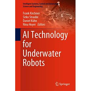AI Technology for Underwater Robots: 96 (Intelligent Systems, Control and Automation: Science and Engineering, 96) AI Technology for Underwater Robots: 96 (Intelligent Systems, Control and Automation: Science and Engineering, 96)
