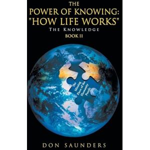 Saunders, Don The Power of Knowing: "How Life Works" The Knowledge Book II Saunders, Don The Power of Knowing: "How Life Works" The Knowledge Book II