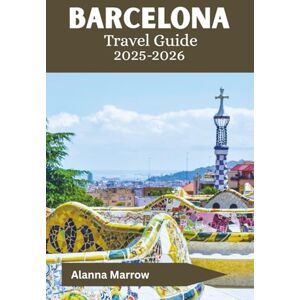 Marrow, Alanna Barcelona Travel Guide 2025-2026: Self-Guided Walks, Dining Spots, and Public Transit Tips for Stress-Free Exploration Marrow, Alanna Barcelona Travel Guide 2025-2026: Self-Guided Walks, Dining Spots, and Public Transit Tips for Stress-Free Exploration
