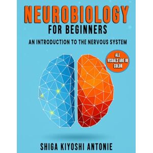 Antonie, Shiga Kiyoshi Neurobiology for Beginners: An Introduction to the Nervous System Antonie, Shiga Kiyoshi Neurobiology for Beginners: An Introduction to the Nervous System