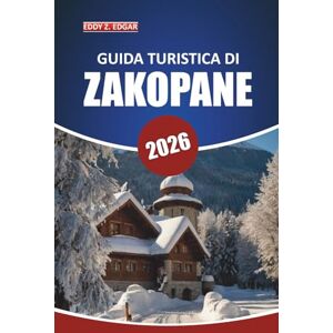 Edgar, Eddy Z. Guida turistica di Zakopane 2026: Esplora i sentieri panoramici, le avventure in montagna, le attività, la cucina locale e le meraviglie culturali della Polonia meridionale Edgar, Eddy Z. Guida turistica di Zakopane 2026: Esplora i sentieri panoramici, le avventure in montagna, le attività, la cucina locale e le meraviglie culturali della Polonia meridionale