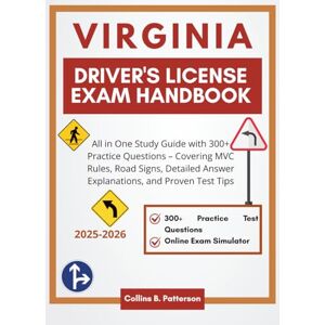 Patterson, Collins B. Virginia Driver's License Exam Handbook 2025-2026: All in One Study Guide with 300+ Practice Questions – Covering MVC Rules, Road Signs, Detailed ... Proven Test Tips (Drive Right Exam Prep 2026) Patterson, Collins B. Virginia Driver's License Exam Handbook 2025-2026: All in One Study Guide with 300+ Practice Questions – Covering MVC Rules, Road Signs, Detailed ... Proven Test Tips (Drive Right Exam Prep 2026)