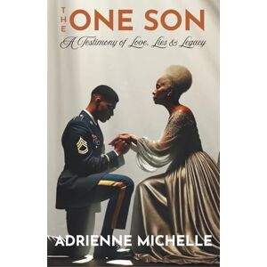 Michelle, Adrienne The One Son: A Testimony of Love, Lies & Legacy Michelle, Adrienne The One Son: A Testimony of Love, Lies & Legacy