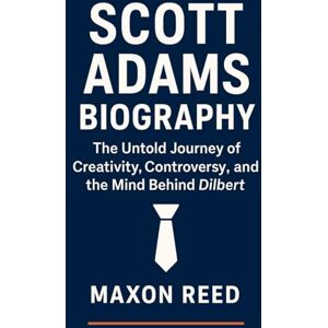 Reed, Maxon Scott Adams Biography: The Untold Journey of Creativity, Controversy, and the Mind Behind Dilbert (Modern biography series) Reed, Maxon Scott Adams Biography: The Untold Journey of Creativity, Controversy, and the Mind Behind Dilbert (Modern biography series)