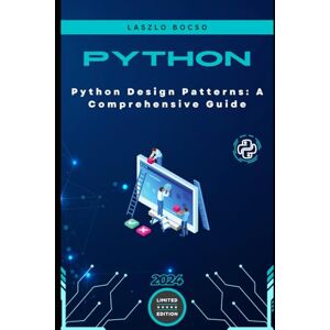 Bocso, Laszlo Python Design Patterns: A Comprehensive Guide: Mastering Object-Oriented Programming Principles for Efficient and Scalable Software Development (Micro Learning Python) Bocso, Laszlo Python Design Patterns: A Comprehensive Guide: Mastering Object-Oriented Programming Principles for Efficient and Scalable Software Development (Micro Learning Python)
