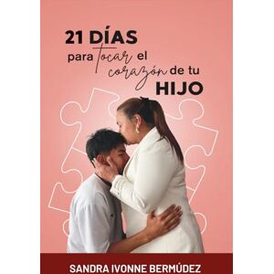 Bermúdez, Sandra Ivonne 21 Días para Tocar el Corazón de tu Hijo Bermúdez, Sandra Ivonne 21 Días para Tocar el Corazón de tu Hijo